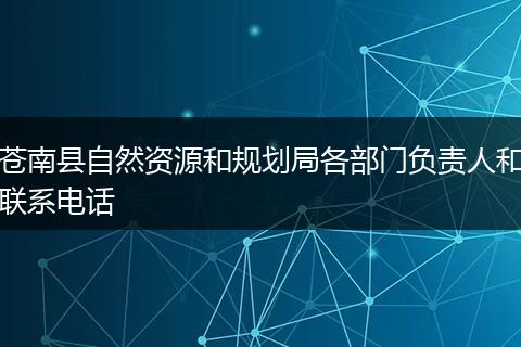 苍南县自然资源和规划局各部门负责人和联系电话