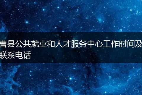 曹县公共就业和人才服务中心工作时间及联系电话
