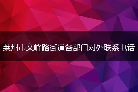 莱州市文峰路街道各部门对外联系电话