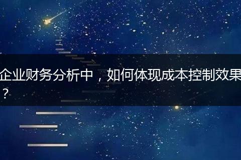 企业财务分析中,如何体现成本控制效果?