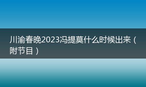 川渝春晚2023冯提莫什么时候出来（附节目）