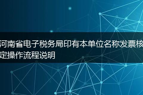河南省电子税务局印有本单位名称发票核定操作流程说明
