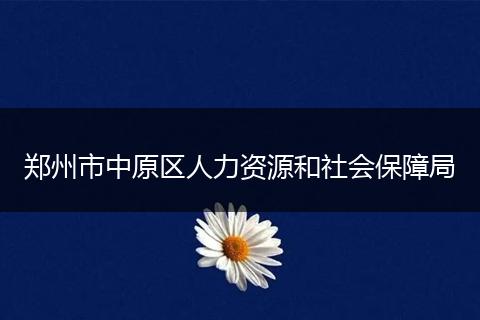 郑州市中原区人力资源和社会保障局