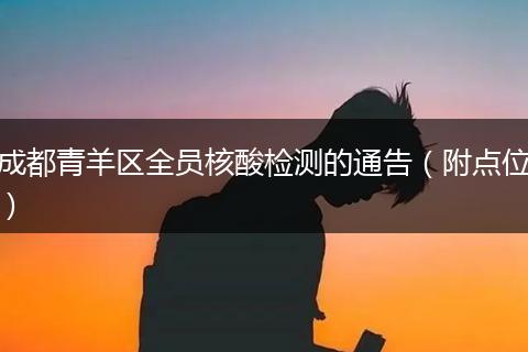 成都青羊区全员核酸检测的通告（附点位）