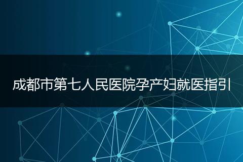 成都市第七人民医院孕产妇就医指引