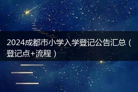 2024成都市小学入学登记公告汇总（登记点+流程）