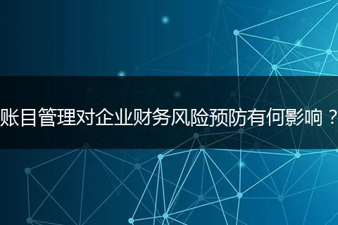 账目管理对企业财务风险预防有何影响？