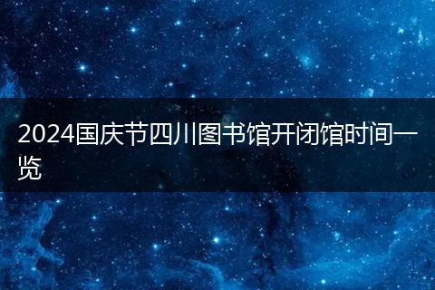 2024国庆节四川图书馆开闭馆时间一览