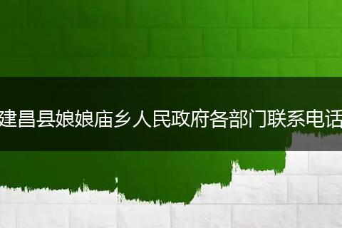 建昌县娘娘庙乡人民政府各部门联系电话