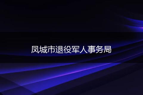 凤城市退役军人事务局
