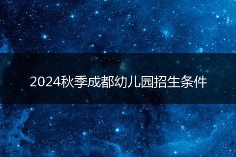 2024秋季成都幼儿园招生条件