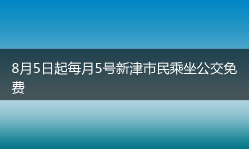 8月5日起每月5号新津市民乘坐公交免费