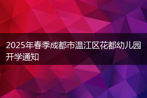 2025年春季成都市温江区花都幼儿园开学通知