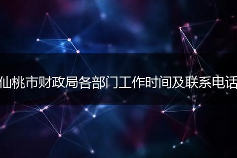 仙桃市财政局各部门工作时间及联系电话