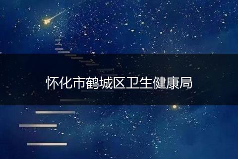 怀化市鹤城区卫生健康局