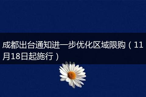 成都出台通知进一步优化区域限购（11月18日起施行）