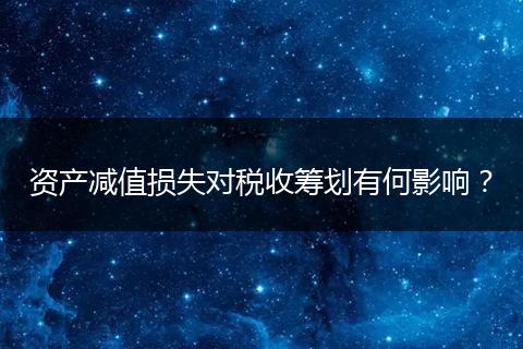 资产减值损失对税收筹划有何影响？