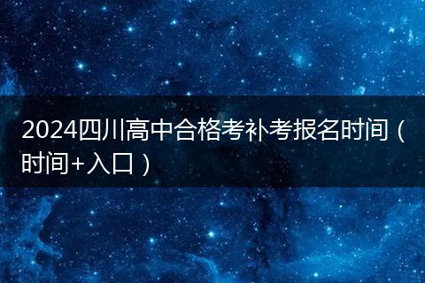 2024四川高中合格考补考报名时间（时间+入口）
