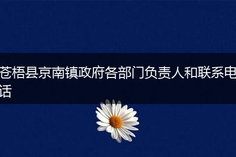 苍梧县京南镇政府各部门负责人和联系电话