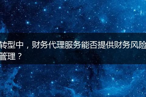 转型中，财务代理服务能否提供财务风险管理？
