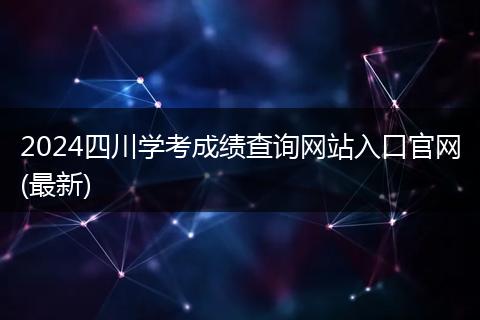 2024四川学考成绩查询网站入口官网(最新)