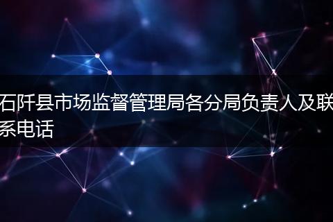 石阡县市场监督管理局各分局负责人及联系电话