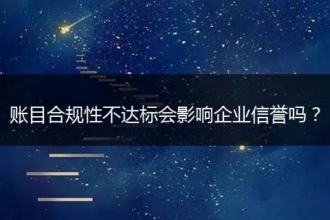 账目合规性不达标会影响企业信誉吗?