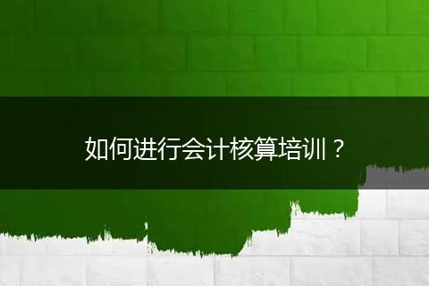 如何进行会计核算培训?