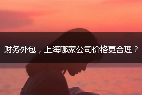 财务外包,上海哪家公司价格更合理?
