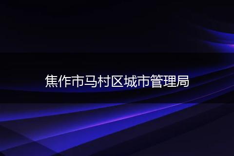 焦作市马村区城市管理局