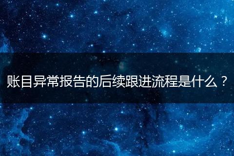 账目异常报告的后续跟进流程是什么？