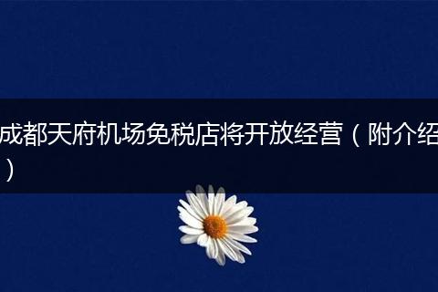 成都天府机场免税店将开放经营（附介绍）