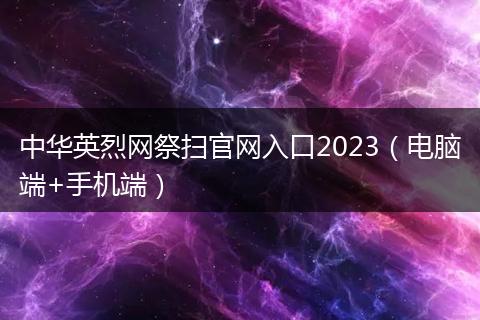 中华英烈网祭扫官网入口2023（电脑端+手机端）