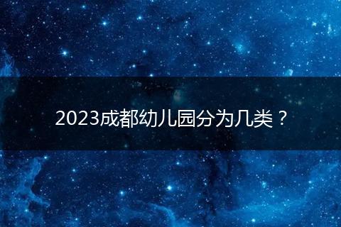 2023成都幼儿园分为几类？