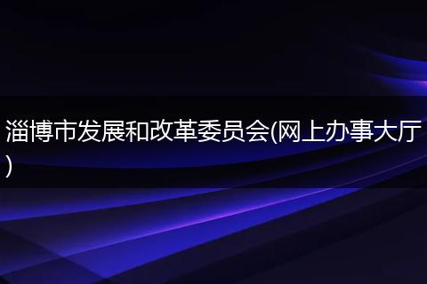 淄博市发展和改革委员会(网上办事大厅)