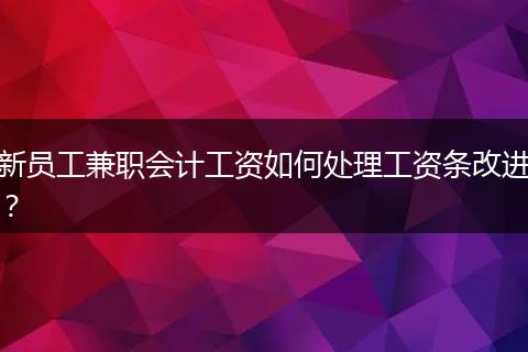 新员工兼职会计工资如何处理工资条改进？