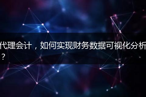 代理会计，如何实现财务数据可视化分析？