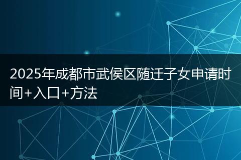 2025年成都市武侯区随迁子女申请时间+入口+方法