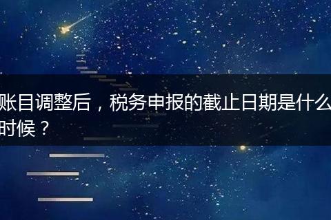 账目调整后，税务申报的截止日期是什么时候？