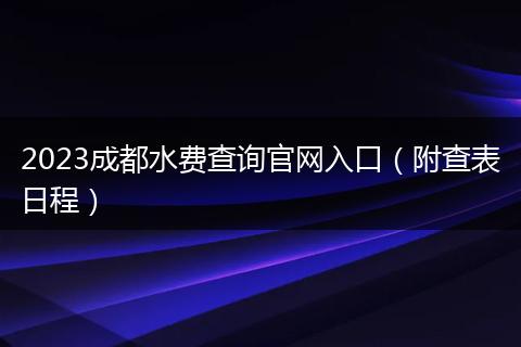 2023成都水费查询官网入口（附查表日程）