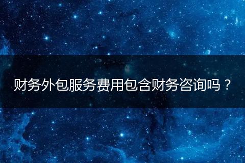 财务外包服务费用包含财务咨询吗？
