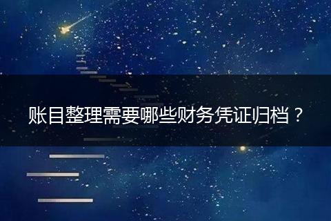 账目整理需要哪些财务凭证归档?
