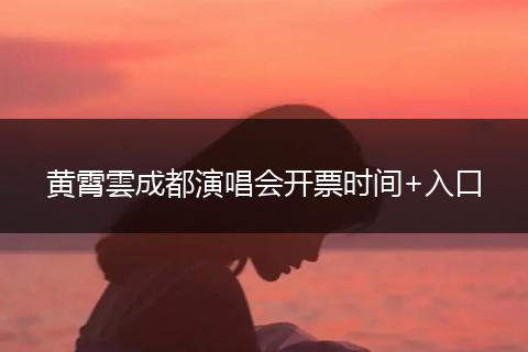 黄霄雲成都演唱会开票时间+入口