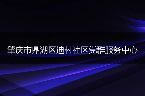 肇庆市鼎湖区迪村社区党群服务中心