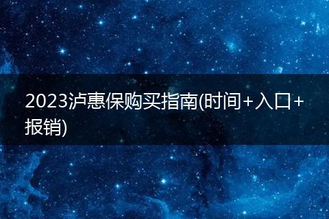 2023泸惠保购买指南(时间+入口+报销)
