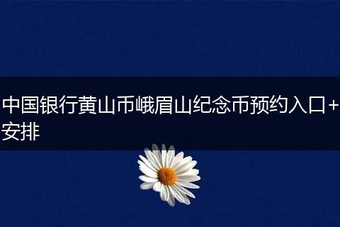 中国银行黄山币峨眉山纪念币预约入口+安排