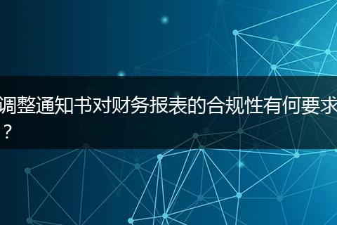 调整通知书对财务报表的合规性有何要求？