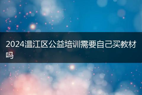 2024温江区公益培训需要自己买教材吗