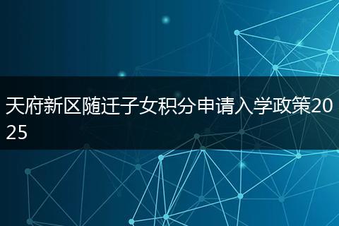 天府新区随迁子女积分申请入学政策2025