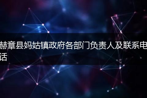 赫章县妈姑镇政府各部门负责人及联系电话